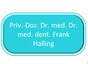 Priv.-Doz. Dr. med. Dr. med. dent. Frank Halling