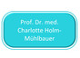 Prof. Dr. med. Charlotte Holm-Mühlbauer
