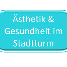 ÄSTHETIK & GESUNDHEIT im Stadtturm