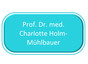 Prof. Dr. med. Charlotte Holm-Mühlbauer